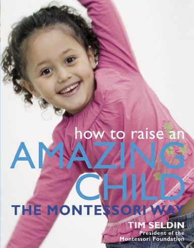 how to raise an amazing child the montessori way
